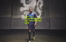 kaiyun.com_哈力克助阵国奥展现惊艳攻势，两失单刀憾平强敌留遗憾